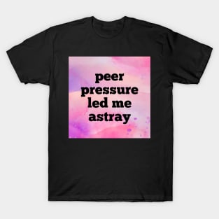 Peer Pressure Led Me Astray T-Shirt